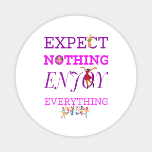 EXPECT NOTHING ENJOY EVERYTHING Magnet